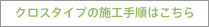 クロスタイプの施工手順はこちら